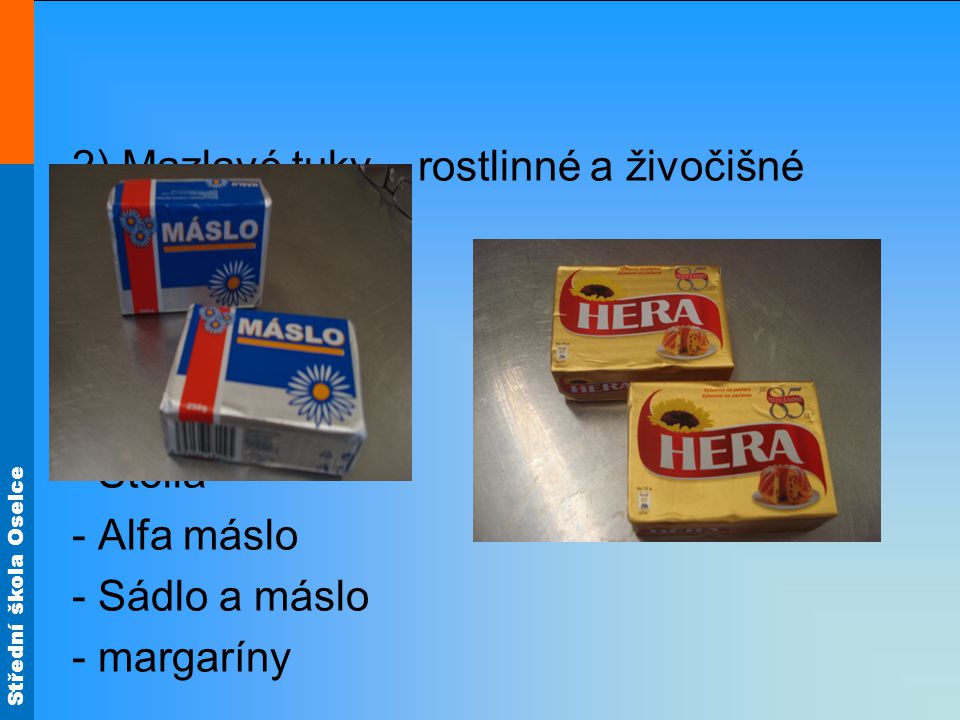 2) Mazlavé tuky – rostlinné a živočišné - Hera - Perla - Rama - Stella - Alfa máslo - Sádlo a máslo - margaríny