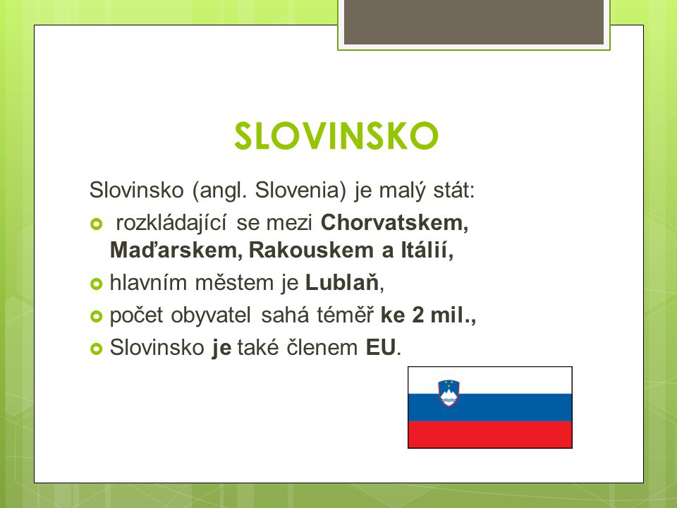 SLOVINSKO Slovinsko (angl. Slovenia) je malý stát: