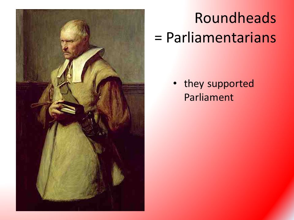 Roundheads = Parliamentarians
