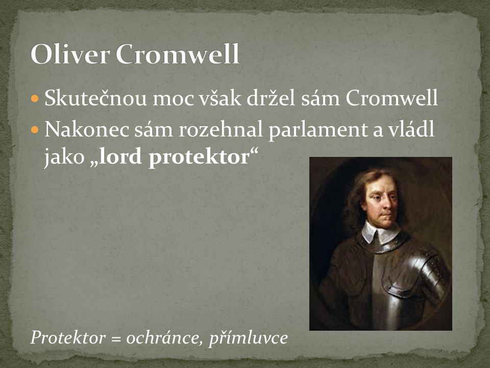Oliver Cromwell Skutečnou moc však držel sám Cromwell