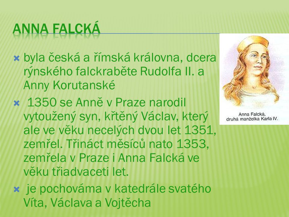 ANNA FALCKá byla česká a římská královna, dcera rýnského falckraběte Rudolfa II. a Anny Korutanské