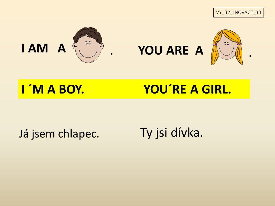 I AM A . YOU ARE A . I ´M A BOY. YOU´RE A GIRL. Ty jsi dívka.