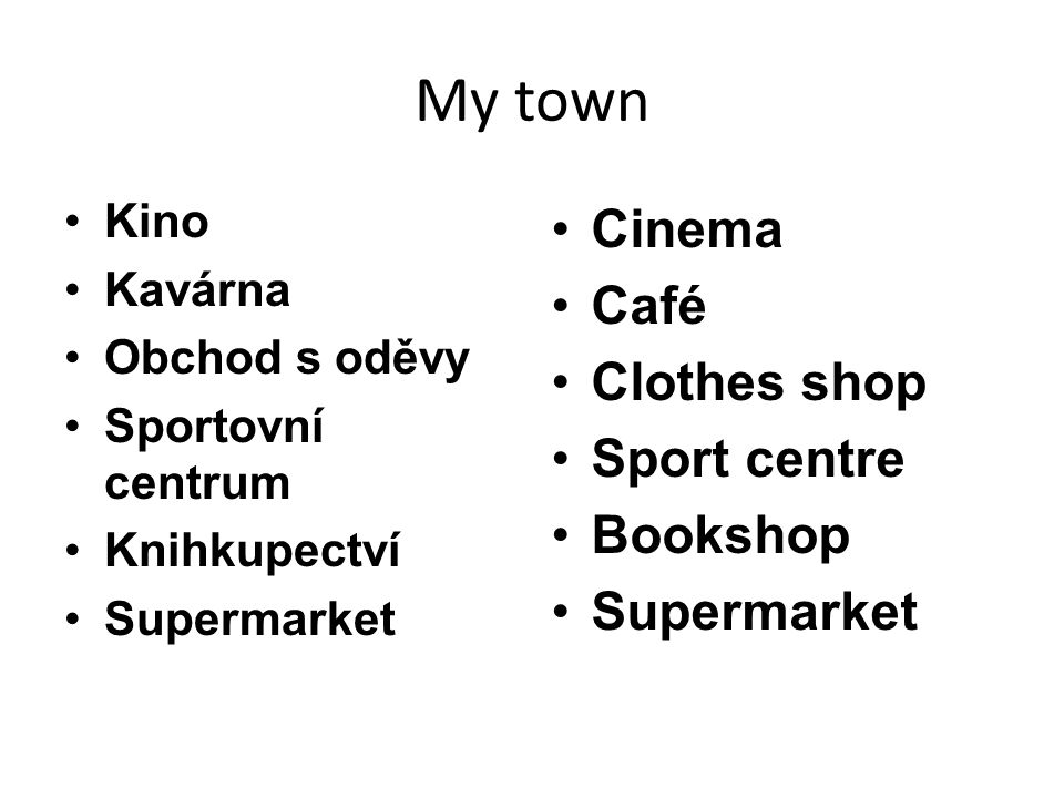 My town Cinema Café Clothes shop Sport centre Bookshop Supermarket