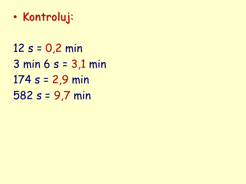 Kontroluj: 12 s = 0,2 min 3 min 6 s = 3,1 min 174 s = 2,9 min 582 s = 9,7 min