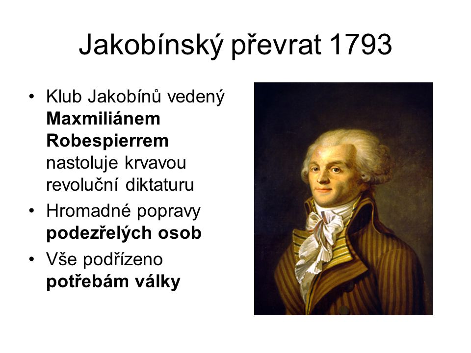 Jakobínský převrat 1793 Klub Jakobínů vedený Maxmiliánem Robespierrem nastoluje krvavou revoluční diktaturu.
