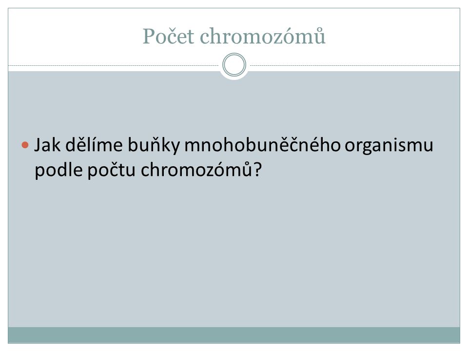 Počet chromozómů Jak dělíme buňky mnohobuněčného organismu podle počtu chromozómů