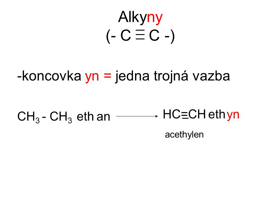 Alkyny (- C C -) -koncovka yn = jedna trojná vazba HC=CH eth yn