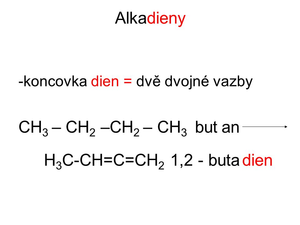 Alkadieny CH3 – CH2 –CH2 – CH3 but an H3C-CH=C=CH2 1,2 - buta dien