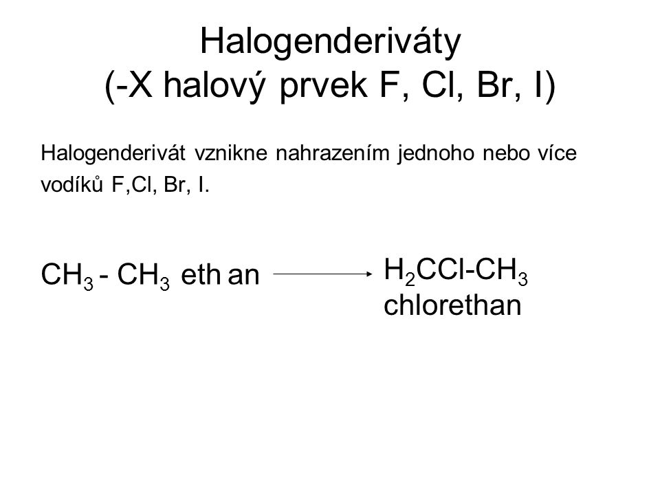 Halogenderiváty (-X halový prvek F, Cl, Br, I)