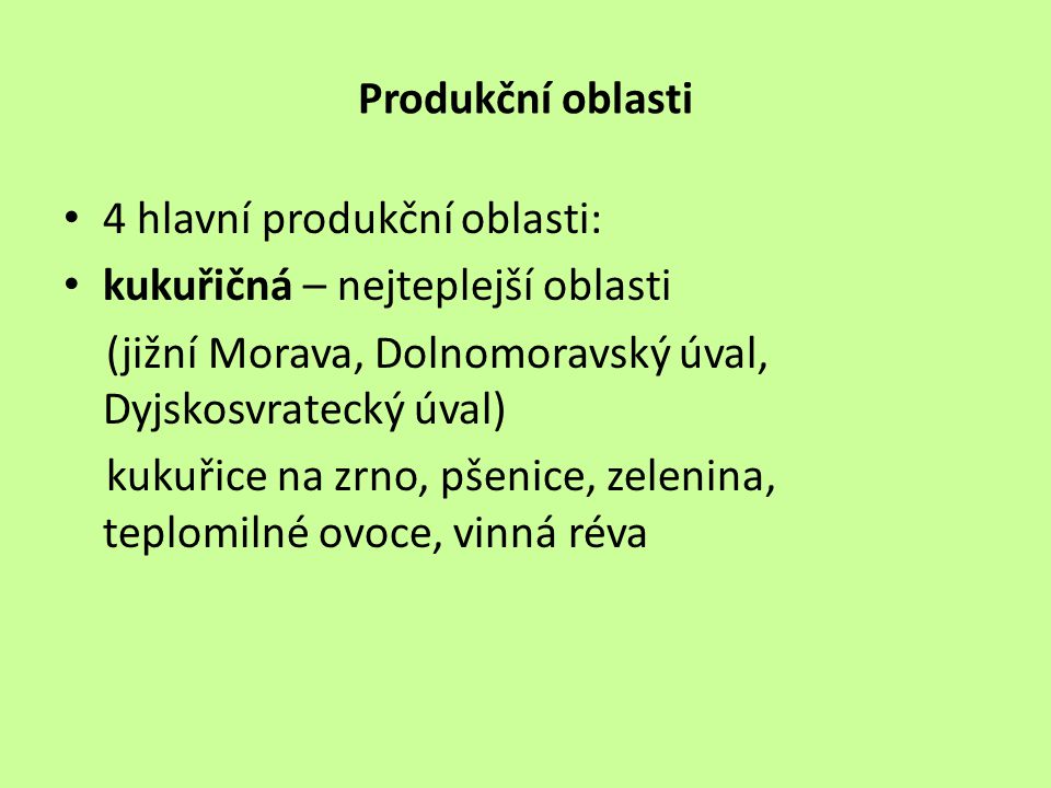Produkční oblasti 4 hlavní produkční oblasti: kukuřičná – nejteplejší oblasti. (jižní Morava, Dolnomoravský úval, Dyjskosvratecký úval)