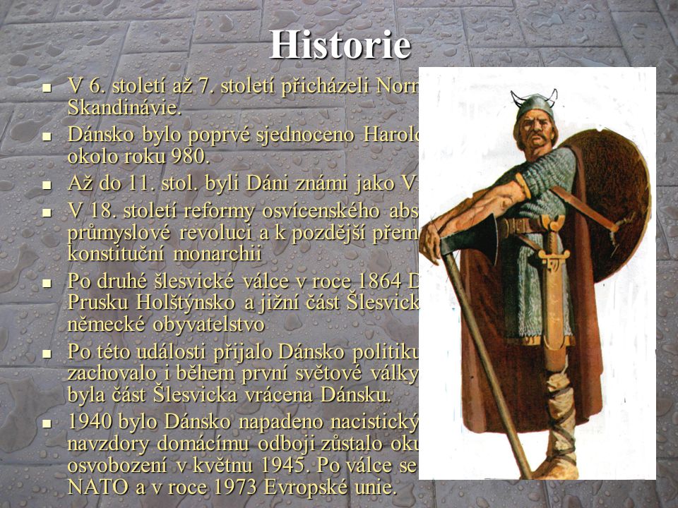 Historie V 6. století až 7. století přicházeli Normané z jižní Skandinávie. Dánsko bylo poprvé sjednoceno Haroldem Modrozubým okolo roku 980.