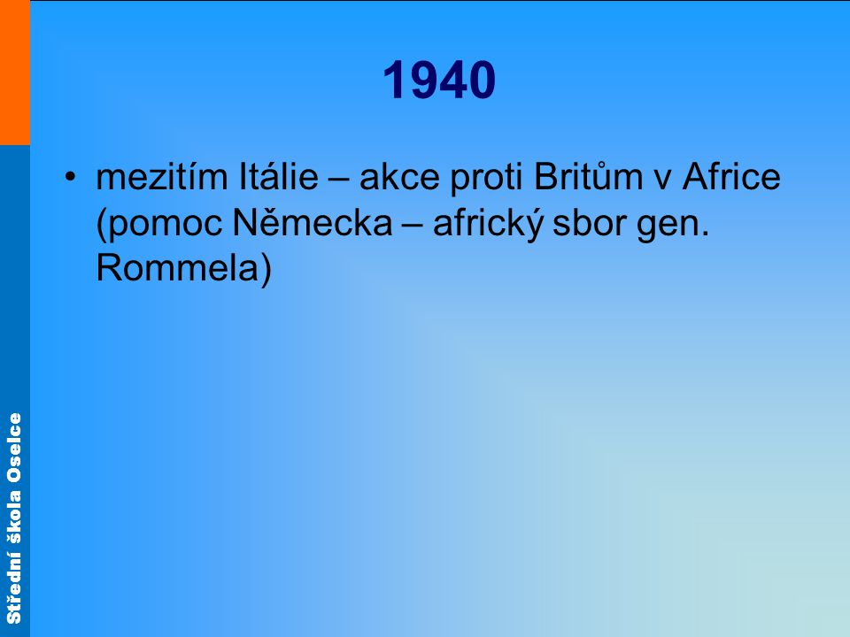 1940 mezitím Itálie – akce proti Britům v Africe (pomoc Německa – africký sbor gen. Rommela)