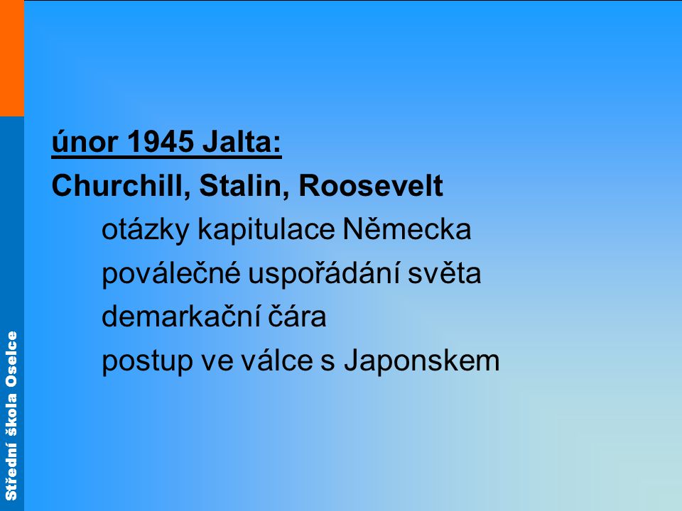 únor 1945 Jalta: Churchill, Stalin, Roosevelt. otázky kapitulace Německa. poválečné uspořádání světa.