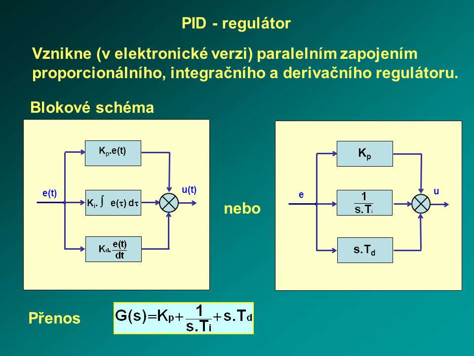 PID - regulátor Vznikne (v elektronické verzi) paralelním zapojením proporcionálního, integračního a derivačního regulátoru.