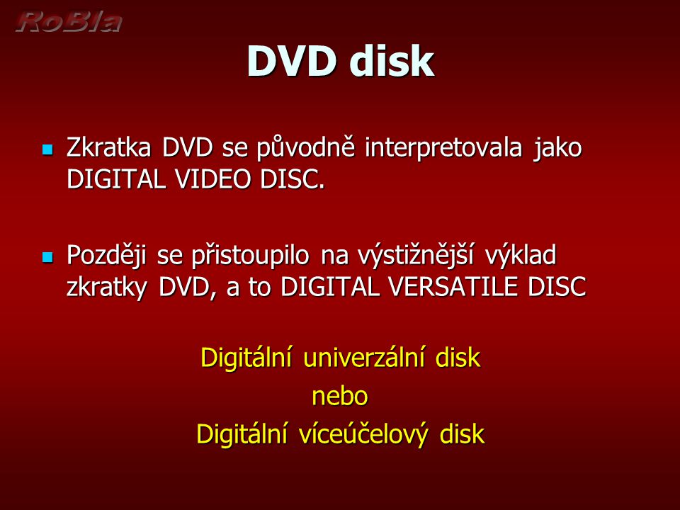 DVD disk Zkratka DVD se původně interpretovala jako DIGITAL VIDEO DISC.