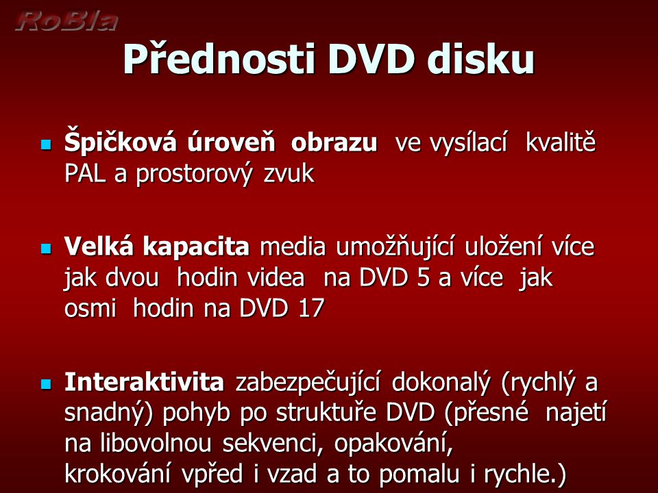 Přednosti DVD disku Špičková úroveň obrazu ve vysílací kvalitě PAL a prostorový zvuk.