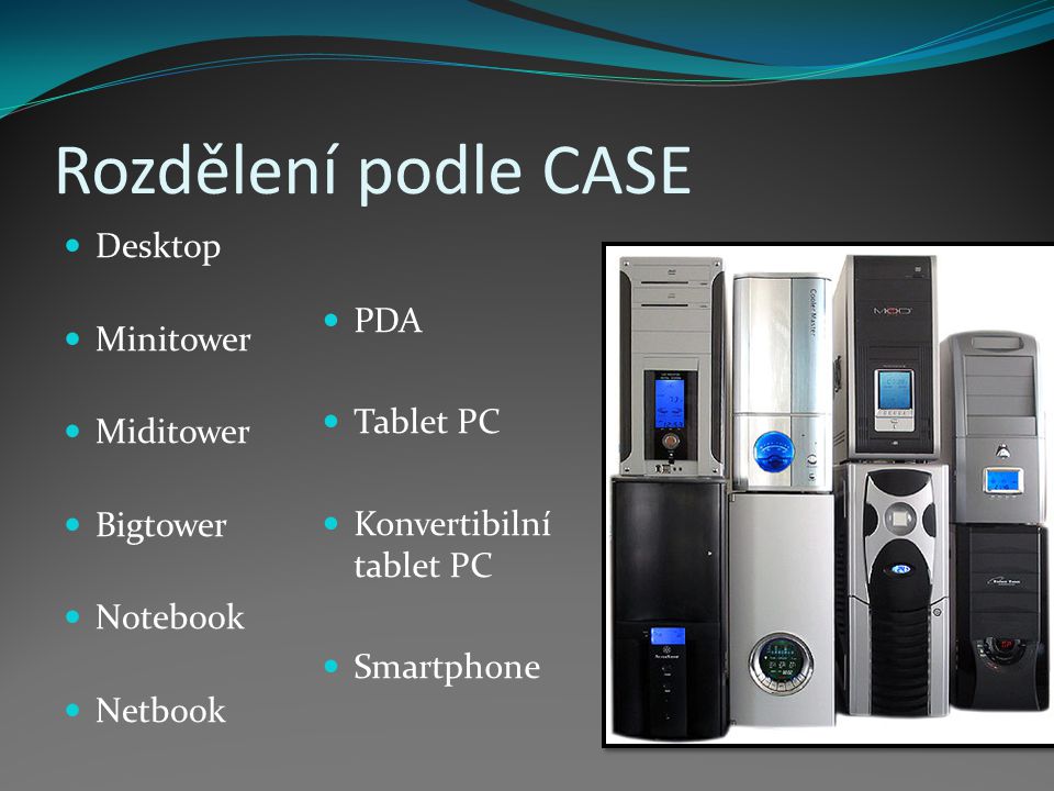 Rozdělení podle CASE Desktop Minitower PDA Miditower Tablet PC