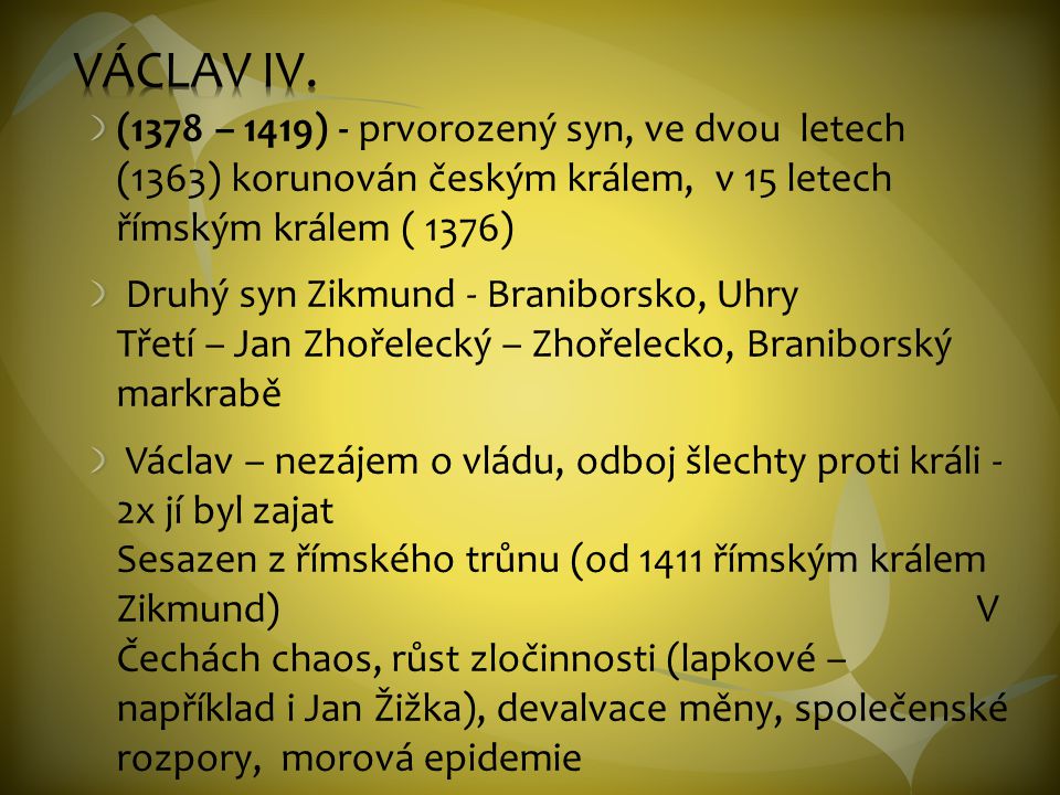 VÁCLAV IV. (1378 – 1419) - prvorozený syn, ve dvou letech (1363) korunován českým králem, v 15 letech římským králem ( 1376)