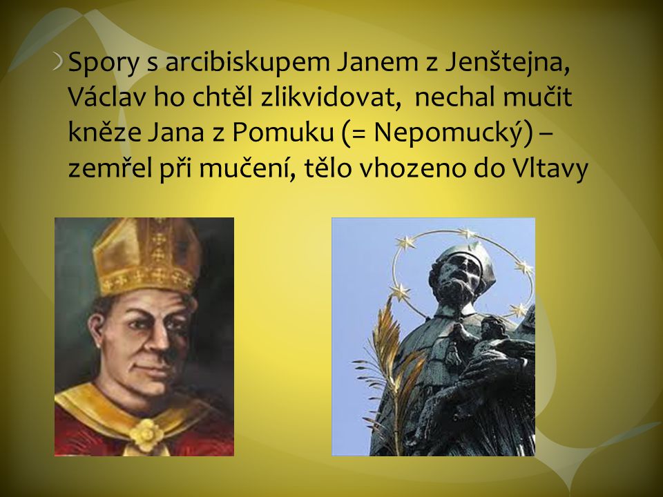 Spory s arcibiskupem Janem z Jenštejna, Václav ho chtěl zlikvidovat, nechal mučit kněze Jana z Pomuku (= Nepomucký) – zemřel při mučení, tělo vhozeno do Vltavy