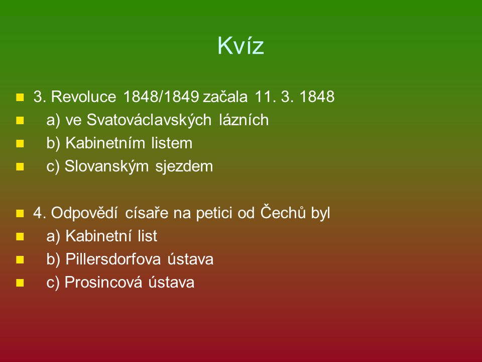 Kvíz 3. Revoluce 1848/1849 začala a) ve Svatováclavských lázních. b) Kabinetním listem.