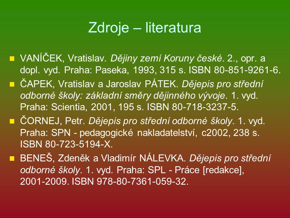 Zdroje – literatura VANÍČEK, Vratislav. Dějiny zemí Koruny české. 2., opr. a dopl. vyd. Praha: Paseka, 1993, 315 s. ISBN