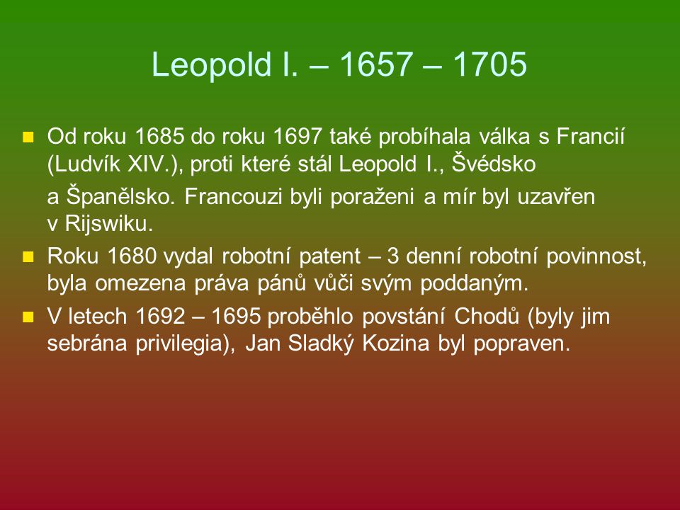Leopold I. – 1657 – 1705 Od roku 1685 do roku 1697 také probíhala válka s Francií (Ludvík XIV.), proti které stál Leopold I., Švédsko.
