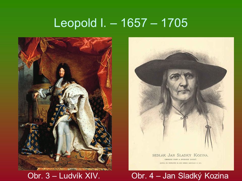 Leopold I. – 1657 – 1705 Obr. 3 – Ludvík XIV. Obr. 4 – Jan Sladký Kozina