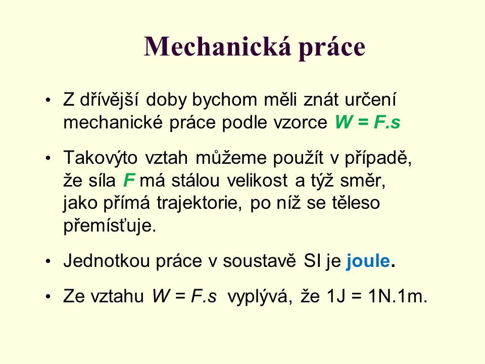 Mechanická práce Z dřívější doby bychom měli znát určení mechanické práce podle vzorce W = F.s.