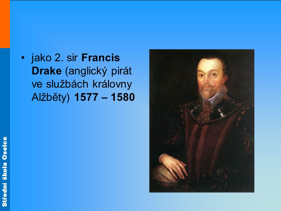 jako 2. sir Francis Drake (anglický pirát ve službách královny Alžběty) 1577 – 1580
