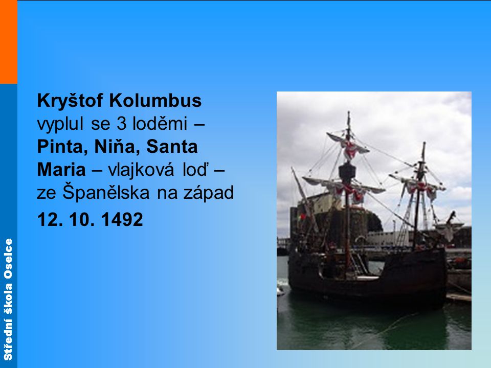 Kryštof Kolumbus vyplul se 3 loděmi – Pinta, Niňa, Santa Maria – vlajková loď – ze Španělska na západ 12.