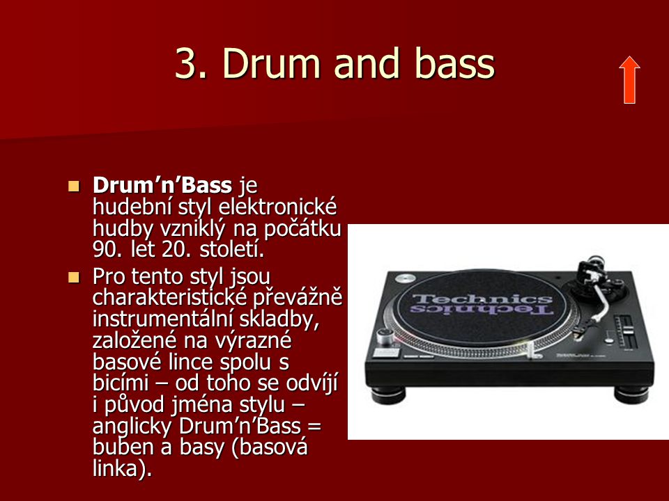 3. Drum and bass Drum’n’Bass je hudební styl elektronické hudby vzniklý na počátku 90. let 20. století.