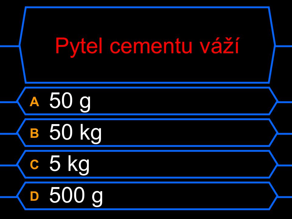 Pytel cementu váží A 50 g B 50 kg C 5 kg D 500 g