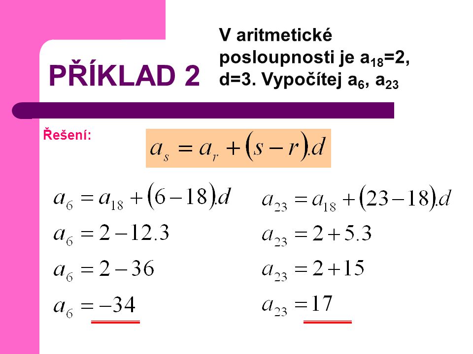 PŘÍKLAD 2 V aritmetické posloupnosti je a18=2, d=3. Vypočítej a6, a23