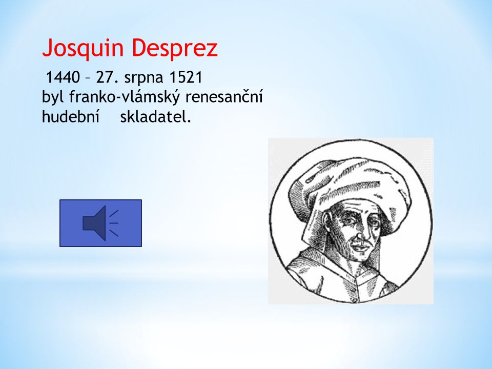 Josquin Desprez 1440 – 27. srpna 1521 byl franko-vlámský renesanční hudební skladatel.