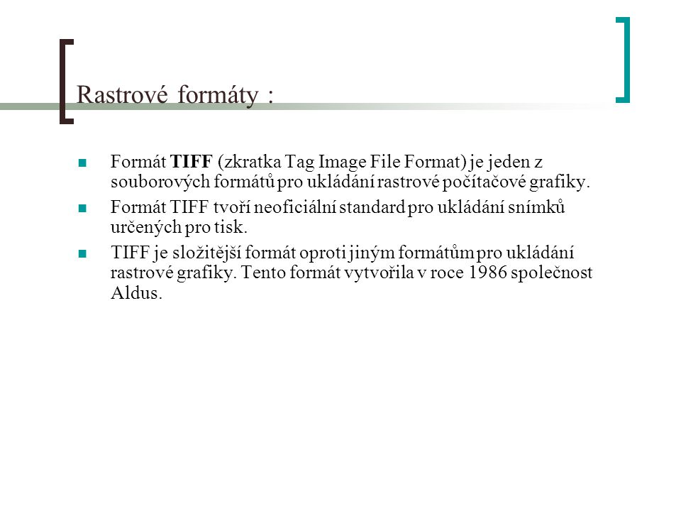 Rastrové formáty : Formát TIFF (zkratka Tag Image File Format) je jeden z souborových formátů pro ukládání rastrové počítačové grafiky.