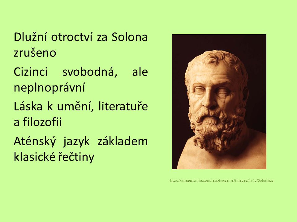 Dlužní otroctví za Solona zrušeno Cizinci svobodná, ale neplnoprávní Láska k umění, literatuře a filozofii Aténský jazyk základem klasické řečtiny