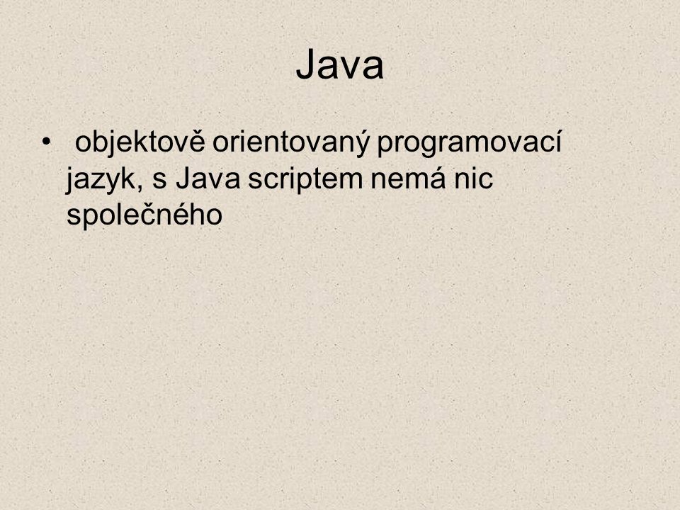 Java objektově orientovaný programovací jazyk, s Java scriptem nemá nic společného