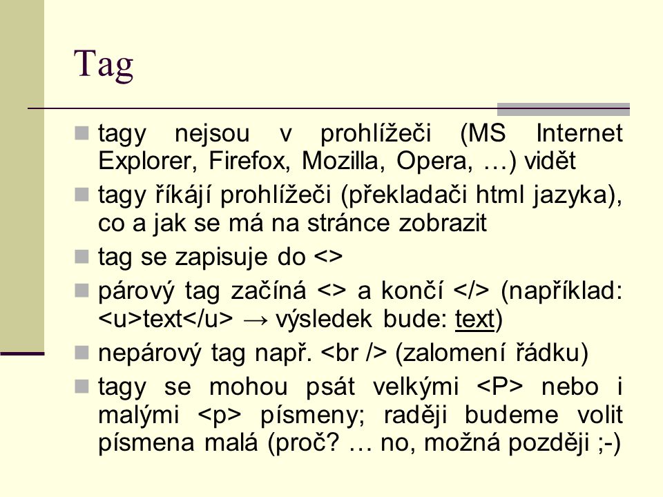 Tag tagy nejsou v prohlížeči (MS Internet Explorer, Firefox, Mozilla, Opera, …) vidět.