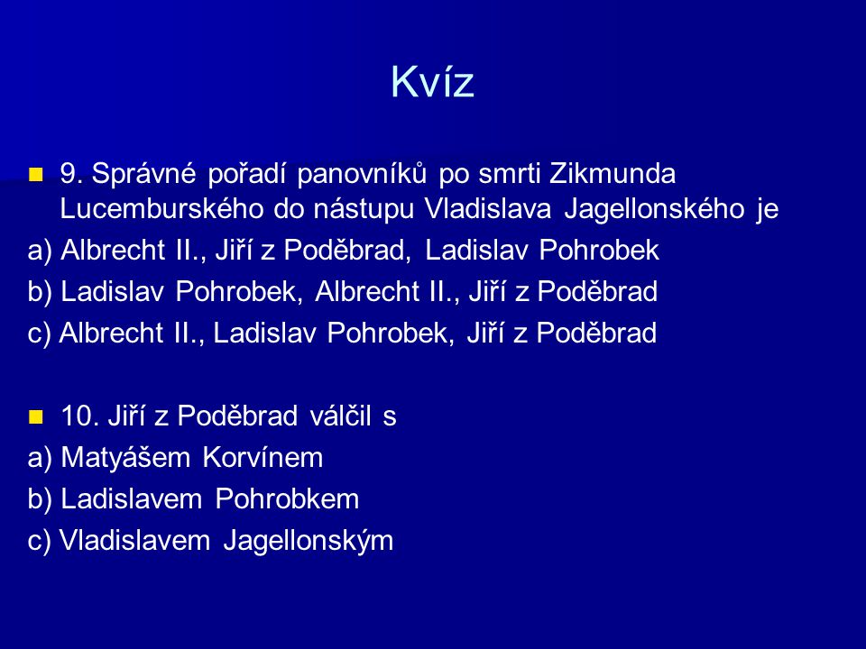 Kvíz 9. Správné pořadí panovníků po smrti Zikmunda Lucemburského do nástupu Vladislava Jagellonského je.
