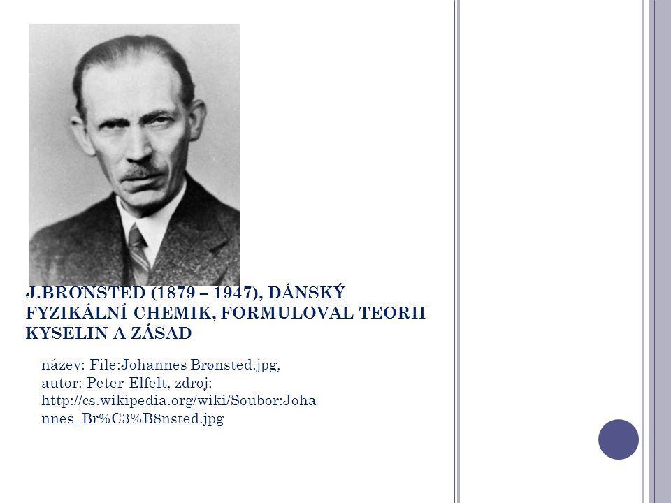 J.BRÖNSTED (1879 – 1947), DÁNSKÝ FYZIKÁLNÍ CHEMIK, FORMULOVAL TEORII KYSELIN A ZÁSAD