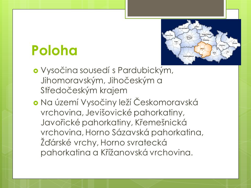 Poloha Vysočina sousedí s Pardubickým, Jihomoravským, Jihočeským a Středočeským krajem.