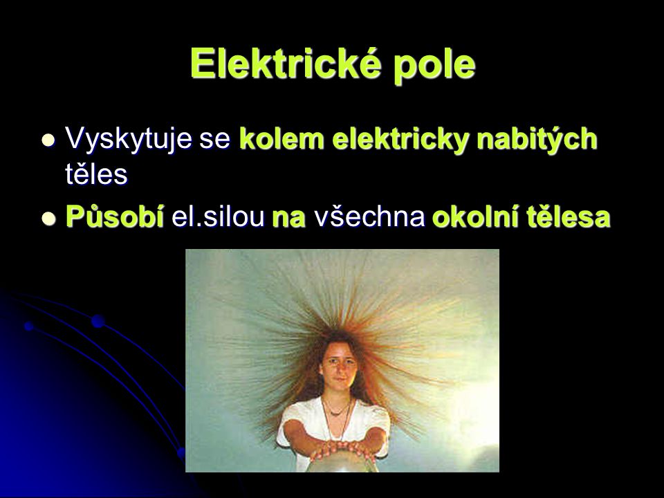 Elektrické pole Vyskytuje se kolem elektricky nabitých těles