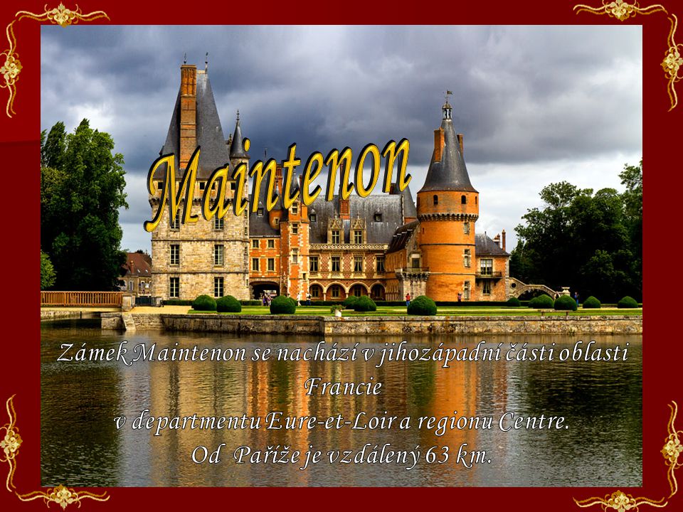 Maintenon Zámek Maintenon se nachází v jihozápadní části oblasti Francie. v departmentu Eure-et-Loir a regionu Centre.