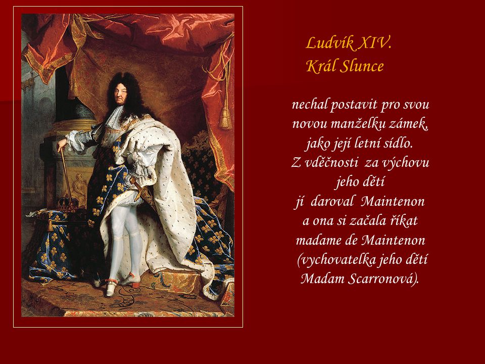Ludvík XIV. Král Slunce nechal postavit pro svou novou manželku zámek,