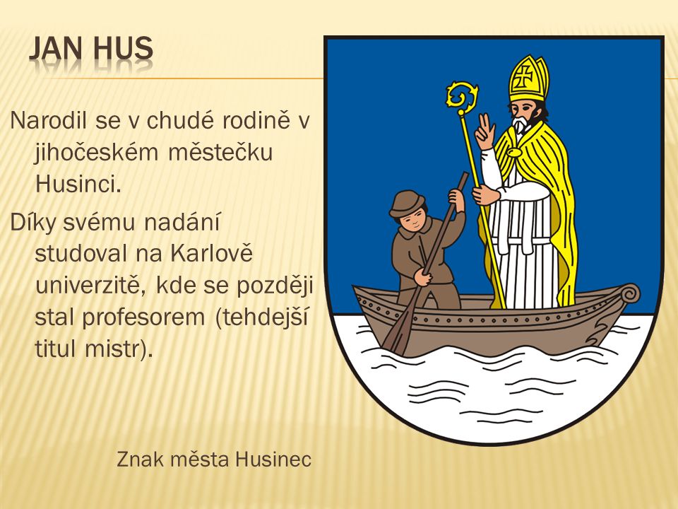 Jan hus Narodil se v chudé rodině v jihočeském městečku Husinci.