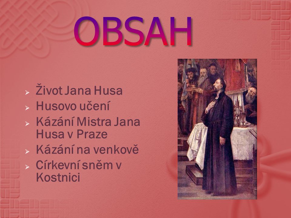OBSAH Život Jana Husa Husovo učení Kázání Mistra Jana Husa v Praze