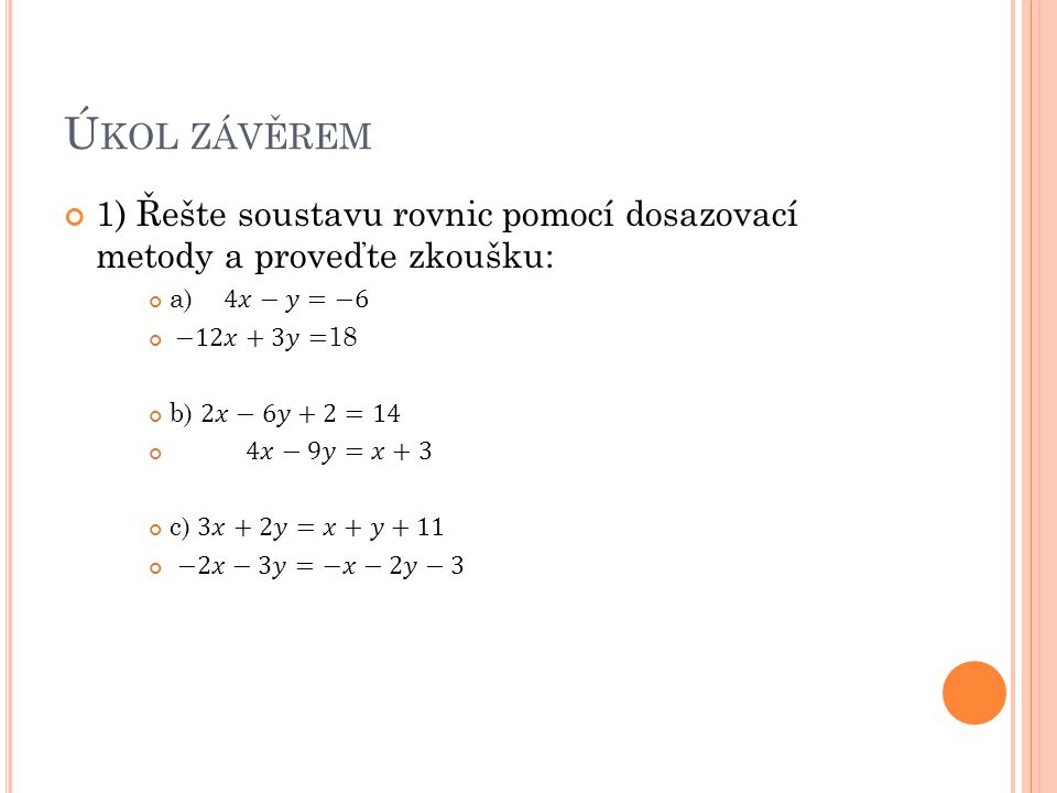 Úkol závěrem 1) Řešte soustavu rovnic pomocí dosazovací metody a proveďte zkoušku: a) 4𝑥−𝑦=−6.