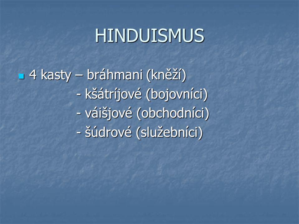 HINDUISMUS 4 kasty – bráhmani (kněží) - kšátríjové (bojovníci)