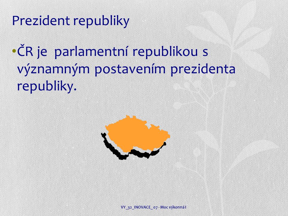 Prezident republiky ČR je parlamentní republikou s významným postavením prezidenta republiky.