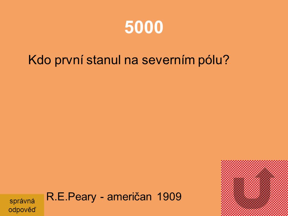 5000 Kdo první stanul na severním pólu R.E.Peary - američan 1909